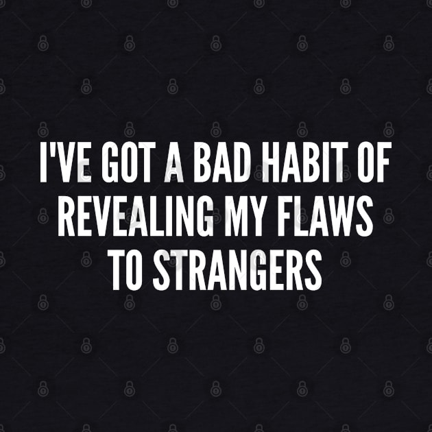 Funny - Bad Habit Of Revealing My Flaws To Stranger - Funny Joke Statement humor Slogan Quotes Saying by sillyslogans
